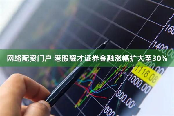 网络配资门户 港股耀才证券金融涨幅扩大至30%